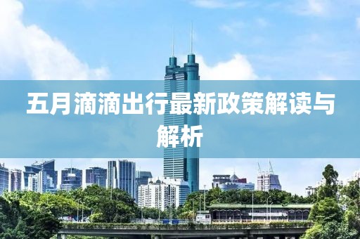 五月滴滴出行最新政策解讀與解析