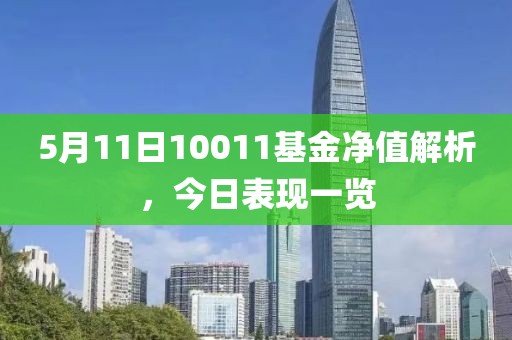5月11日10011基金凈值解析，今日表現一覽