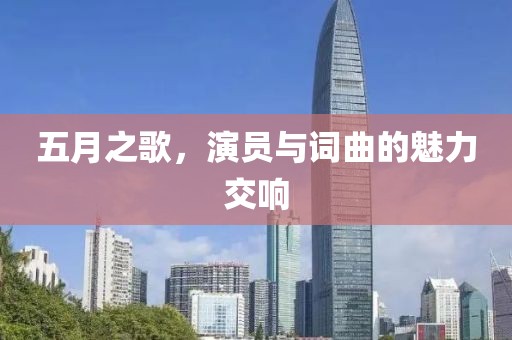 五月之歌，演員與詞曲的魅力交響