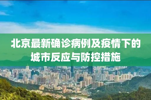 北京最新確診病例及疫情下的城市反應與防控措施