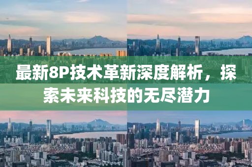 最新8P技術革新深度解析，探索未來科技的無盡潛力