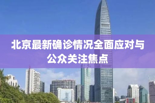 北京最新確診情況全面應(yīng)對(duì)與公眾關(guān)注焦點(diǎn)