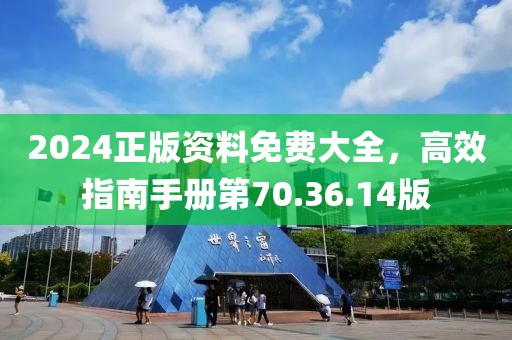 2024正版資料免費大全，高效指南手冊第70.36.14版