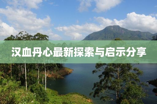 漢血丹心最新探索與啟示分享