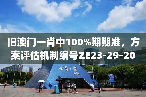 舊澳門一肖中100%期期準，方案評估機制編號ZE23-29-20