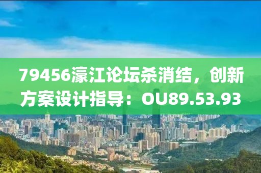 79456濠江論壇殺消結，創新方案設計指導：OU89.53.93