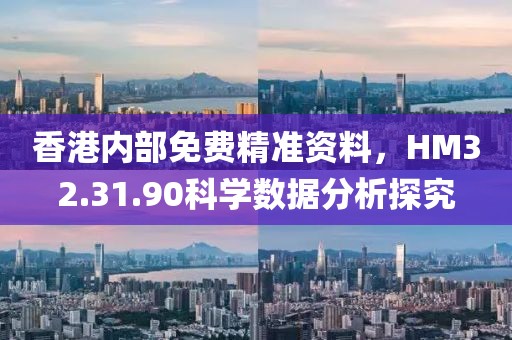 香港內部免費精準資料，HM32.31.90科學數據分析探究