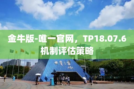 金牛版-唯一官網，TP18.07.6機制評估策略