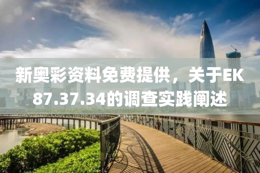 新奧彩資料免費(fèi)提供，關(guān)于EK87.37.34的調(diào)查實(shí)踐闡述