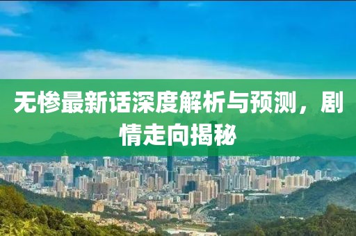 無慘最新話深度解析與預測，劇情走向揭秘